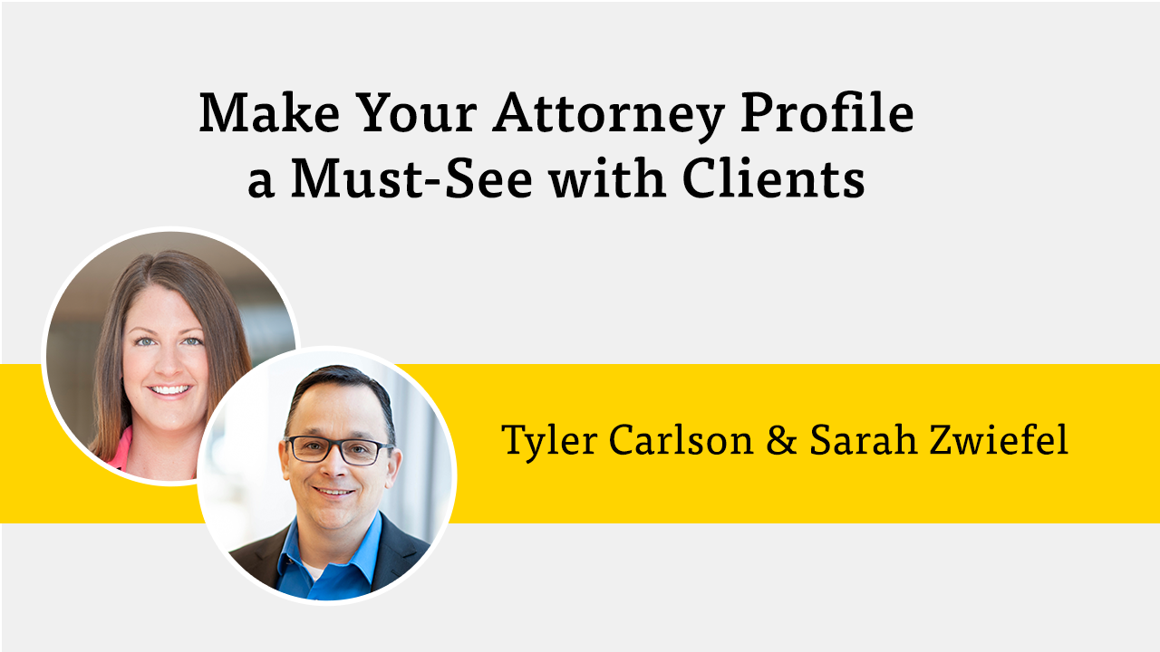 Make Your Attorney Profile a Must-See with Clients by Tyler Carlson and Sarah Zwiefel
